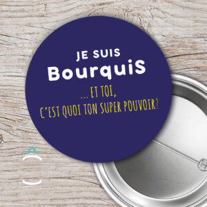 Je suis bourquis. Et toi, C’est quoi ton super-pouvoir? 